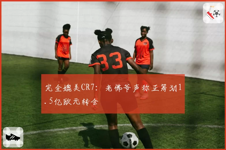 完全媲美CR7：老佛爷声称正筹划1.5亿欧元转会