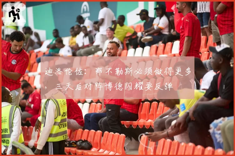 迪洛伦佐:那不勒斯必须做得更多,三天后对阵博德闪耀要反弹