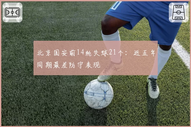 北京国安前14轮失球21个：近五年同期最差防守表现