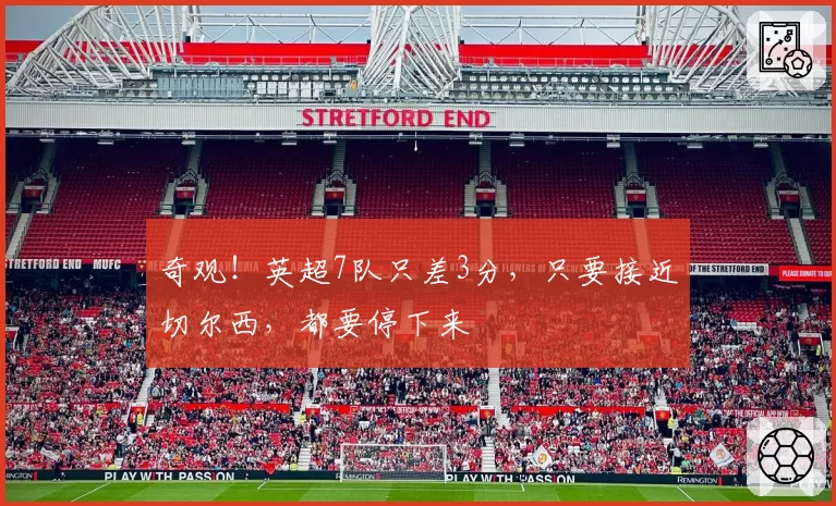 奇观！英超7队只差3分，只要接近切尔西，都要停下来